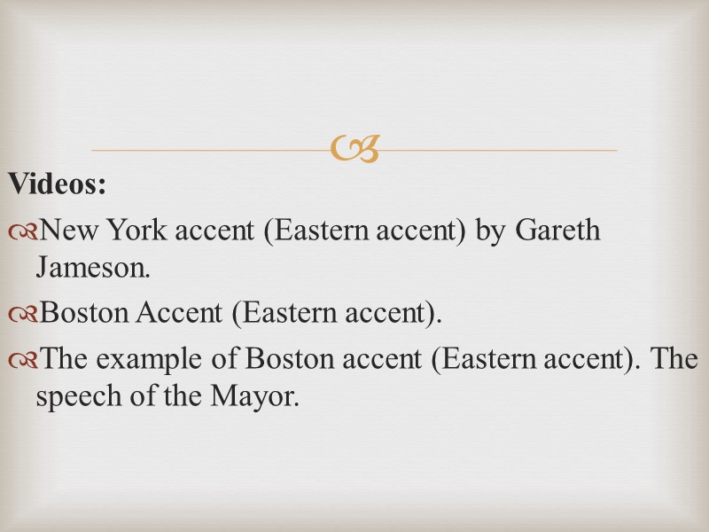 Videos: New York accent (Eastern accent) by Gareth Jameson. Boston Accent (Eastern accent). The